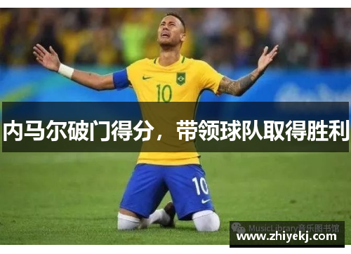 内马尔破门得分，带领球队取得胜利